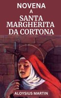Novena a Santa Margherita Da Cortona: Biografia, Riflessioni e preghiere al Santo Patrono contro le tentazioni, le persone falsamente accusate, i senzatetto.(Saints' Sacred Journeys)
