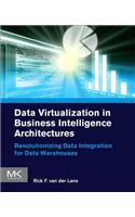 Data Virtualization for Business Intelligence Architectures: Revolutionizing Data Integration for Data Warehouses
