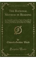 The Rational Method in Reading: An Original Presentation of Sight and Sound Work That Leads Rapidly to Independent and Intelligent Reading; First Reader (Second Half-Year's Work) (Classic Reprint): An Original Presentation of Sight and Sound Work That Leads Rapidly to Independent and Intelligent Reading; First Reader (Second Half-Year's Work) (