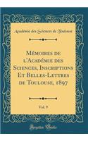 Mï¿½moires de l'Acadï¿½mie Des Sciences, Inscriptions Et Belles-Lettres de Toulouse, 1897, Vol. 9 (Classic Reprint)
