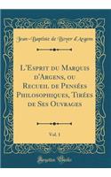 L'Esprit Du Marquis d'Argens, Ou Recueil de PensÃ©es Philosophiques, TirÃ©es de Ses Ouvrages, Vol. 1 (Classic Reprint)