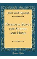 Patriotic Songs for School and Home (Classic Reprint)