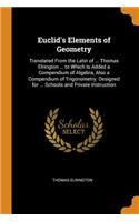 Euclid's Elements of Geometry: Translated from the Latin of ... Thomas Elrington ... to Which Is Added a Compendium of Algebra, Also a Compendium of Trigonometry. Designed for ... Schools and Private Instruction