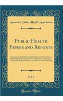 Public Health Papers and Reports, Vol. 6: Presented at the Eighth Annual Meeting of the American Public Health Association (New Orleans, La., December, 7-10), 1880; With an Abstract of the Record of Proceedings (Classic Reprint)