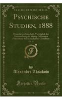 Psychische Studien, 1888, Vol. 15: Monatliche Zeitschrift, VorzÃ¼glich Der Untersuchung Der Wenig Gekannten PhÃ¤nomene Des Seelenlebens Gewidmet (Classic Reprint)