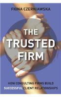 The Trusted Firm: How Consulting Firms Build Successful Client Relationships