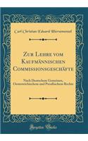 Zur Lehre vom Kaufmännischen Commissionsgeschäfte: Nach Deutschem Gemeinen, Oesterreichischem und Preußischem Rechte (Classic Reprint)