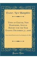 Town of Exeter, New Hampshire, Annual Report for the Year Ending December 31, 2006: Exeter School District for the Year Ending June 30, 2006 (Classic Reprint)