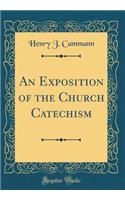 An Exposition of the Church Catechism (Classic Reprint)