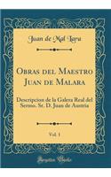 Obras del Maestro Juan de Malara, Vol. 1: Descripcion de la Galera Real del Sermo. Sr. D. Juan de Austria (Classic Reprint): Descripcion de la Galera Real del Sermo. Sr. D. Juan de Austria (Classic Reprint)