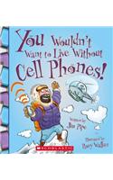 You Wouldn't Want to Live Without Cell Phones!