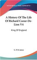 A History Of The Life Of Richard Coeur-De-Lion V4: King Of England
