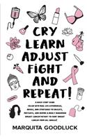 CRY, LEARN, ADJUST, FIGHT, and REPEAT!