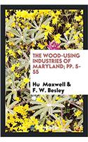 Wood-Using Industries of Maryland; Pp. 5-55