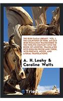 The Irish Saga Library. Vol. I. the Courtship of Ferb. an Old Irish Romance Transcribed in the Twelfth Century Into the Book of Leinster. Translated Into English Prose and Verse, with Preface, Notes, and Literal Translations