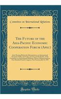The Future of the Asia-Pacific Economic Cooperation Forum (Apec): Joint Hearing Before the Subcommittees on International Economic Policy and Trade, and Asia and the Pacific, of the Committee on International Relations, House of Representatives, On