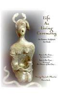 Life As Living Ceremony: An Essence Sculpture Art Book