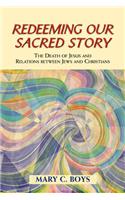 Redeeming Our Sacred Story: The Death of Jesus and Relations Between Jews and Christians