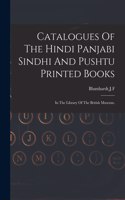 Catalogues Of The Hindi Panjabi Sindhi And Pushtu Printed Books
