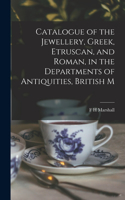 Catalogue of the Jewellery, Greek, Etruscan, and Roman, in the Departments of Antiquities, British M