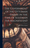 Government of the Ottoman Empire in the Time of Suleiman the Magnificent