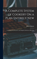 Complete System of Cookery On a Plan Entirely New