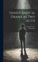 Handy Andy [a Drama in two Acts]