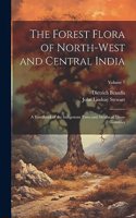 Forest Flora of North-West and Central India: A Handbook of the Indigenous Trees and Shrubs of Those Countries; Volume 1