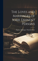 Loves and Marriages of Some Eminent Persons