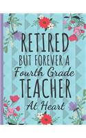Retired But Forever a Fourth Grade Teacher: Perfect Thank You, Teacher Retirement Gifts: College Ruled Large Notebook (Cute Floral Teachers Notebook or Journal)