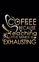 Coffee Because Teaching Little Minds Is Exhausting