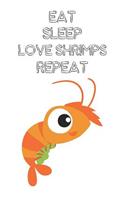 Eat Sleep Love Shrimps Repeat: Cute Shrimps Lovers Journal / Notebook / Diary / Birthday Gift (6x9 - 110 Blank Lined Pages)