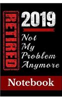 Retired 2019 Not My Problem Anymore Notebook