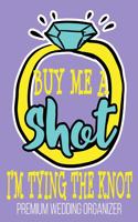 Buy Me A Shot I'm Tying The Knot Premium Wedding Organizer: Notebook Includes Seat Planner, Budget Expense Tracker, Guest Lists, Bride's Checklist, Vendor Contact Sheets To Plan The Perfect Wedding