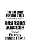 I'm Not Crazy Because I'm A Forest Resource Analysis Chief I'm Crazy Because I like It