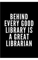 Behind Every Good Library is a Great Librarian: Blank Lined Notebook Journal & Planner - Funny Humor Librarian Notebook Appreciation Day Gift