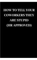 How to Tell Your Coworkers They Are Stupid HR Approved: Funny Gag Journal Notebooks That Are Great for Birthday, Anniversary, Christmas, Graduation Gifts for Girls, Women, Men and Boys