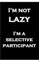 I'm not lazy I'm a selective participant