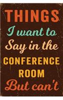 Things I Want To Say In The Conference Room But Can't Notebook Vintage: Funny Wide-Ruled Notepad for Coworkers