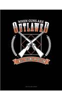 When Guns Are Outlawed I Will Become An Outlaw