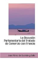 La Discusi N Parlamentaria del Tratado de Comercio Con Francia