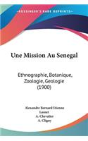 Une Mission Au Senegal: Ethnographie, Botanique, Zoologie, Geologie (1900)