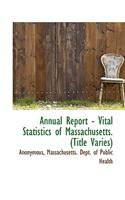 Annual Report - Vital Statistics of Massachusetts. (Title Varies)