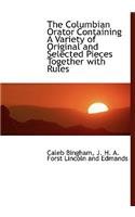 The Columbian Orator Containing a Variety of Original and Selected Pieces Together with Rules