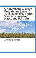 Sir Archibald Murray's Despatches (June 1916-June 1917) with Specially Prepared Maps, and Portraits