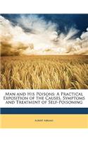 Man and His Poisons: A Practical Exposition of the Causes, Symptoms and Treatment of Self-Poisoning