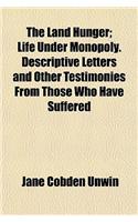 The Land Hunger; Life Under Monopoly. Descriptive Letters and Other Testimonies from Those Who Have Suffered