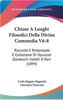 Chiose a Luoghi Filosofici Della Divina Commedia V6-8: Raccolte E Ristampate E Collezione Di Opuscoli Danteschi Inediti O Rari (1894)