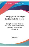 A Biographical History of the Fine Arts V2 M to Z: Being Memoirs of the Lives and Works of Eminent Painters, Engravers, Sculptors and Architects