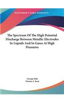 The Spectrum of the High Potential Discharge Between Metallic Electrodes in Liquids and in Gases at High Pressures